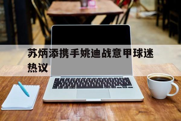 苏炳添携手姚迪战意甲球迷热议(苏炳添落寞现身巴黎奥运会观众席)